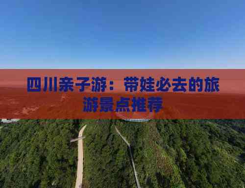 四川亲子游：带娃必去的旅游景点推荐(图3)
