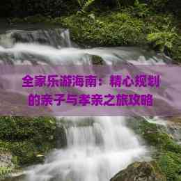 全家乐游海南：精心规划的亲子与孝亲之旅攻略(图6)