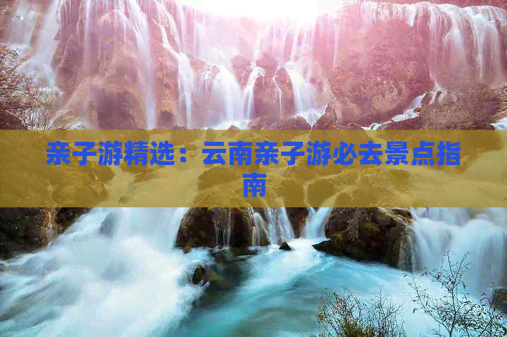 亲子游精选：云南亲子游必去景点指南(图1)