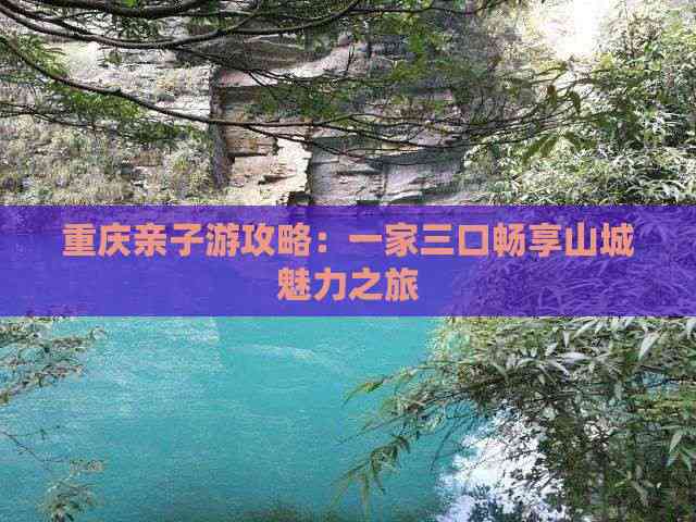 重庆亲子游攻略：一家三口畅享山城魅力之旅(图2)