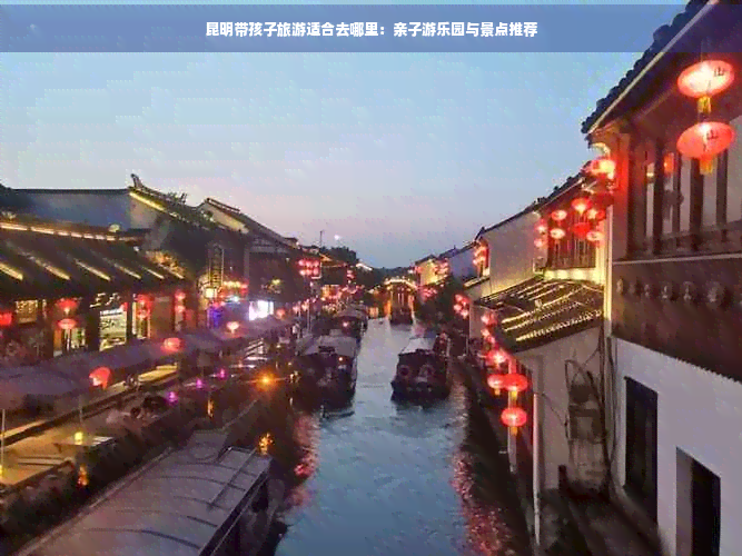 昆明带孩子旅游适合去哪里：亲子游乐园与景点推荐(图1)